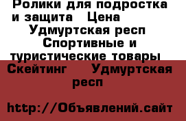 Ролики для подростка и защита › Цена ­ 1 200 - Удмуртская респ. Спортивные и туристические товары » Скейтинг   . Удмуртская респ.